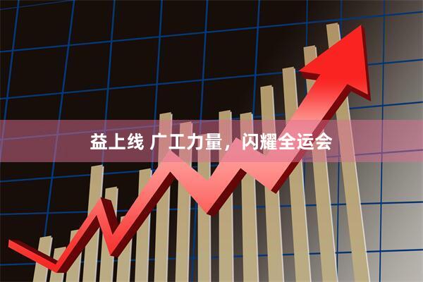 益上线 广工力量，闪耀全运会